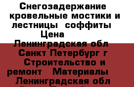 Снегозадержание, кровельные мостики и лестницы, соффиты › Цена ­ 70 - Ленинградская обл., Санкт-Петербург г. Строительство и ремонт » Материалы   . Ленинградская обл.,Санкт-Петербург г.